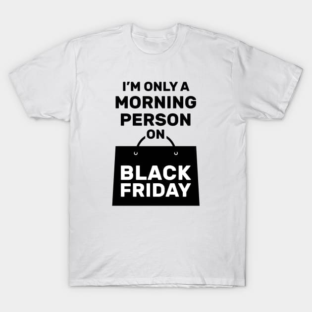 I'm Only a Morning Person on Black Friday T-Shirt by creativecurly